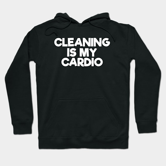 Cleaning Is My Cardio Hoodie by zap